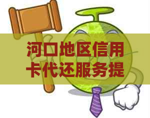河口地区信用卡代还服务提供商，专业还款安全可靠