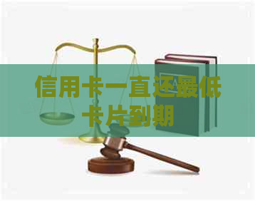 信用卡一直还更低卡片到期