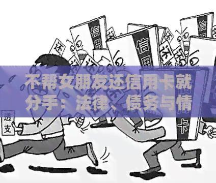 不帮女朋友还信用卡就分手：法律、债务与情感纠