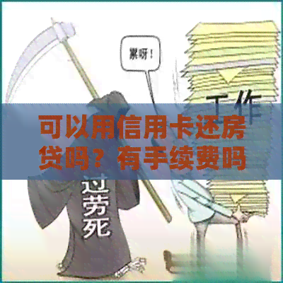 可以用信用卡还房贷吗？有手续费吗？