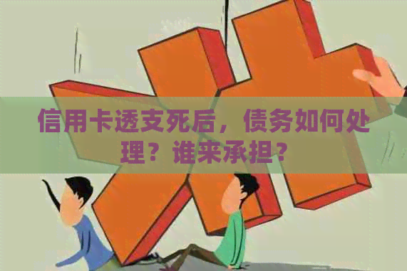 信用卡透支死后，债务如何处理？谁来承担？