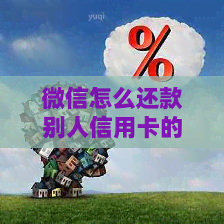 微信怎么还款别人信用卡的钱呢？