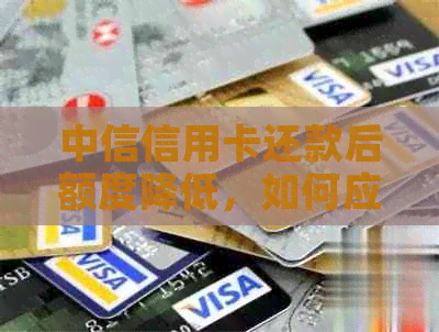 中信信用卡还款后额度降低，如何应对？了解解决方法避免更多损失！