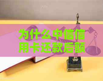 为什么中信信用卡还款后额度减少：原因及解决方法