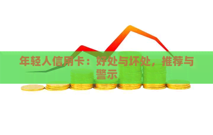 年轻人信用卡：好处与坏处，推荐与警示