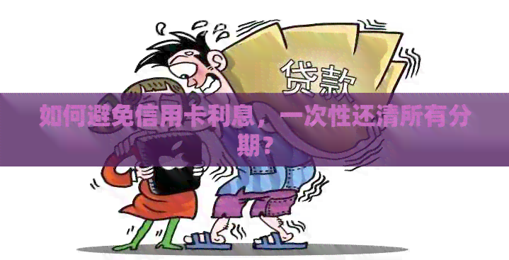 如何避免信用卡利息，一次性还清所有分期？