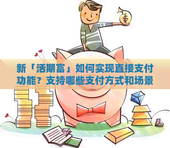 新「活期富」如何实现直接支付功能？支持哪些支付方式和场景？