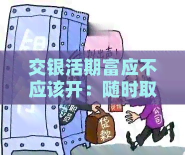 交银活期富应不应该开：随时取现，收益稳定吗？会损失本金吗？