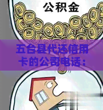 五台县代还信用卡的公司电话：请提供相关信息以获取详细报价。