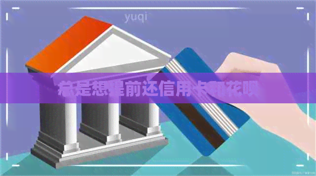 总是想提前还信用卡和信用卡