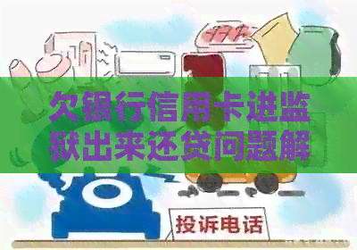 欠银行信用卡进监狱出来还贷问题解答