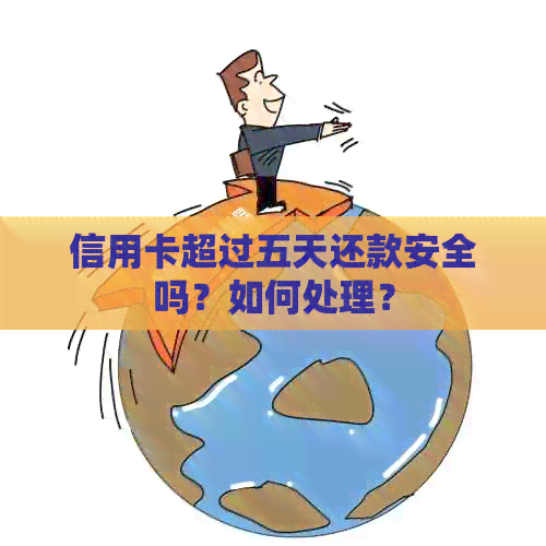 信用卡超过五天还款安全吗？如何处理？