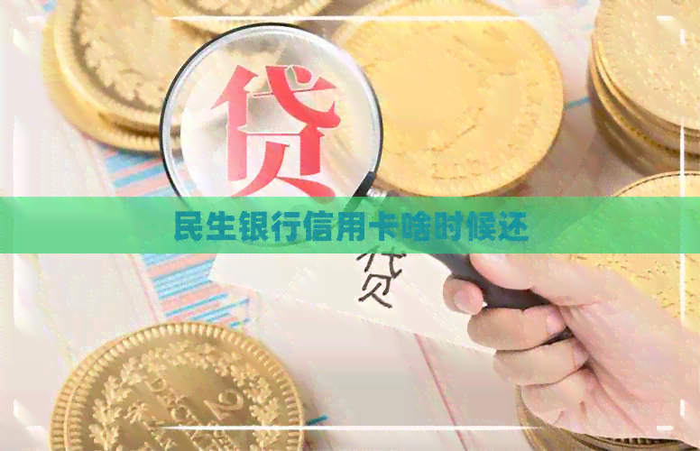 民生银行信用卡啥时候还