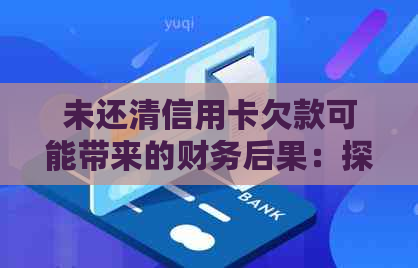 未还清信用卡欠款可能带来的财务后果：探究信用评分、利息和诉讼隐患