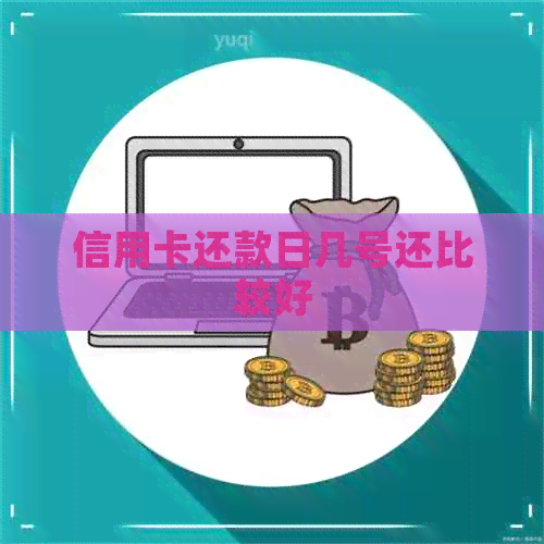 信用卡还款日几号还比较好