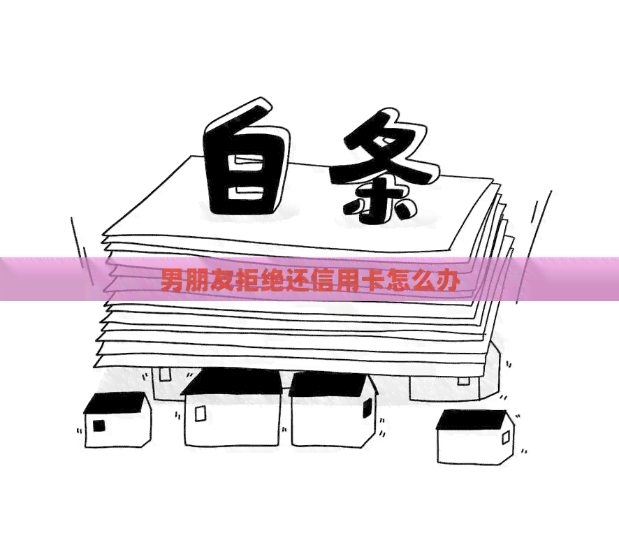 男朋友拒绝还信用卡怎么办