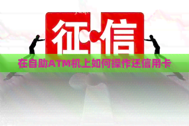 在自助ATM机上如何操作还信用卡