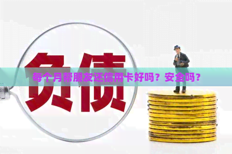 每个月帮朋友还信用卡好吗？安全吗？