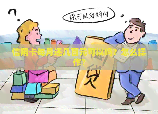 信用卡每月还几百元可以吗？怎么操作？