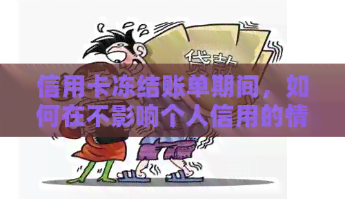 信用卡冻结账单期间,如何在不影响个人信用的情况下还清信用卡欠款? 信用卡冻结账单期间,如何在不影响个人信用的情况下还清信用卡欠款?