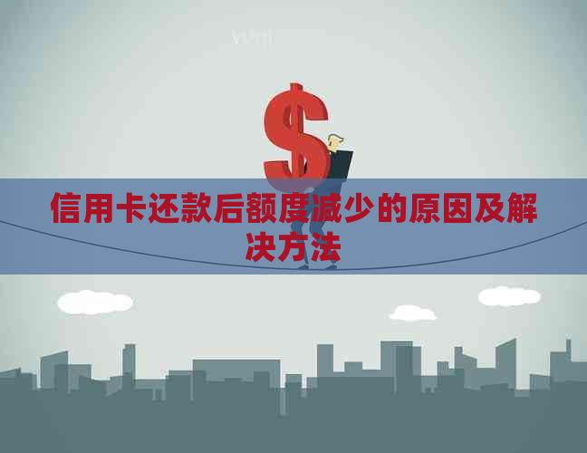 信用卡还款后额度减少的原因及解决方法