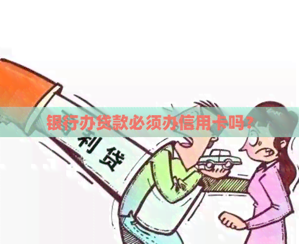 银行办贷款必须办信用卡吗？