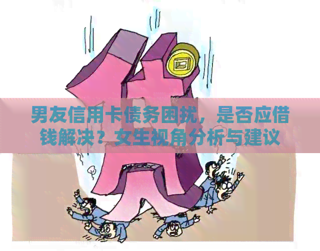 男友信用卡债务困扰，是否应借钱解决？女生视角分析与建议
