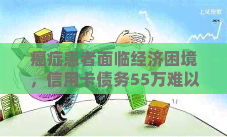癌症患者面临经济困境，信用卡债务55万难以偿还