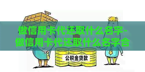 做信用卡代还取什么名字-做信用卡代还取什么名字合适