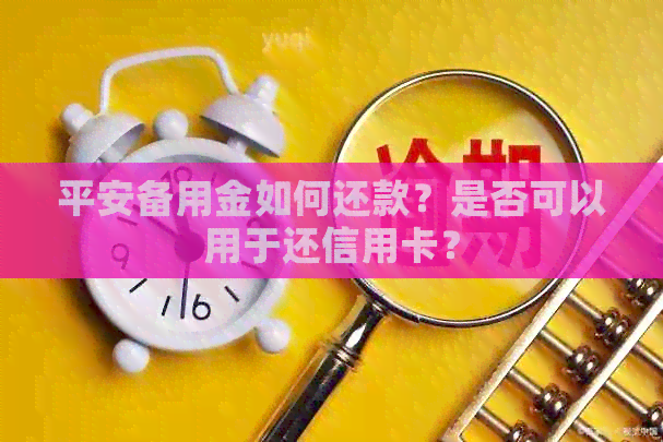 平安备用金如何还款？是否可以用于还信用卡？