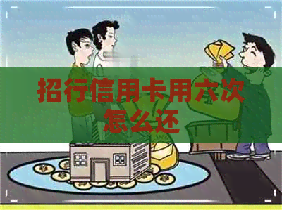 招行信用卡用六次怎么还