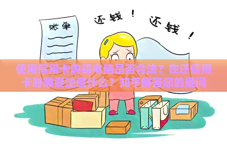 使用信用卡购买电脑是否合法？在还信用卡时需要注意什么？知乎解答您的疑问