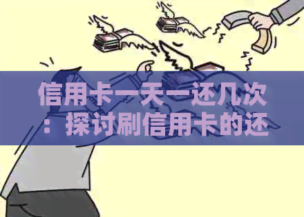信用卡一天一还几次:探讨刷信用卡的还款次数 信用卡一天一还几次:探讨刷信用卡的还款次数