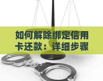 如何解除绑定信用卡还款：详细步骤及注意事项