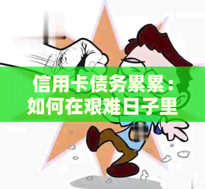 信用卡债务累累：如何在艰难日子里还清欠款？