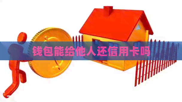 钱包能给他人还信用卡吗
