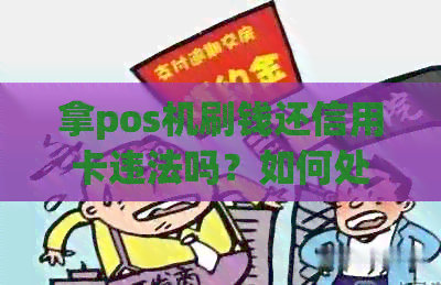 拿pos机刷钱还信用卡违法吗？如何处理？
