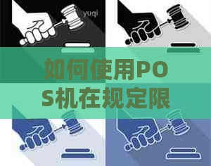 如何使用POS机在规定限额内刷信用卡还信用卡，避免超出支付限制？