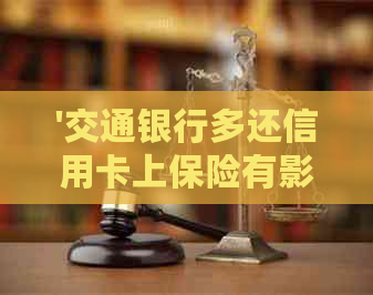 '交通银行多还信用卡上保险有影响吗怎么办: 保障你的还款安全' '交通银行多还信用卡上保险有影响吗怎么办: 保障你的还款安全'