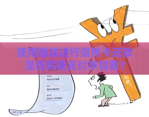 使用银联进行信用卡还款是否需要支付手续费？