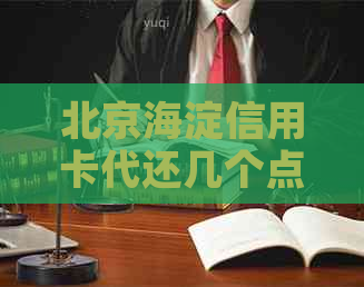 北京海淀信用卡代还几个点：一站式服务，安全可靠，快速还款，让你省心省力