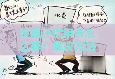 没钱还信用卡怎么弄:解决方法及应对策略
