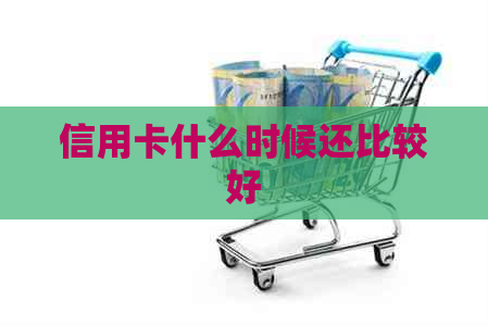 信用卡什么时候还比较好