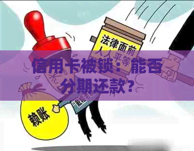 信用卡被锁：能否分期还款？