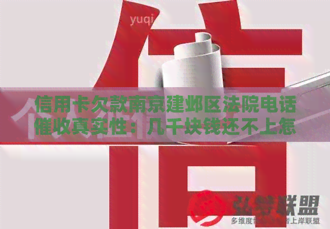 信用卡欠款南京建邺区法院电话真实性：几千块钱还不上怎么办？