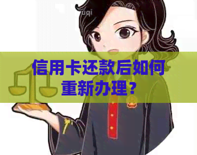 信用卡还款后如何重新办理？