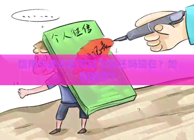 信用卡还不完可以下月还吗现在？如何操作？