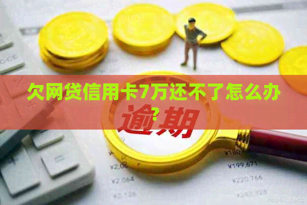 欠网贷信用卡7万还不了怎么办？