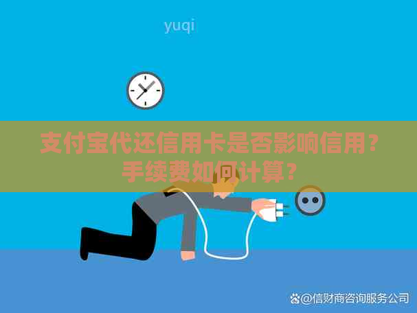 支付宝代还信用卡是否影响信用？手续费如何计算？