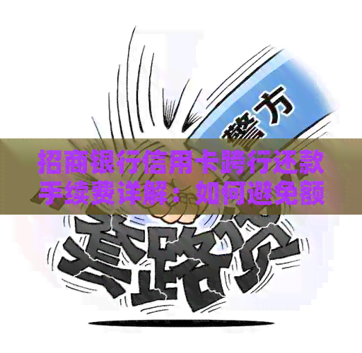 招商银行信用卡跨行还款手续费详解：如何避免额外费用？